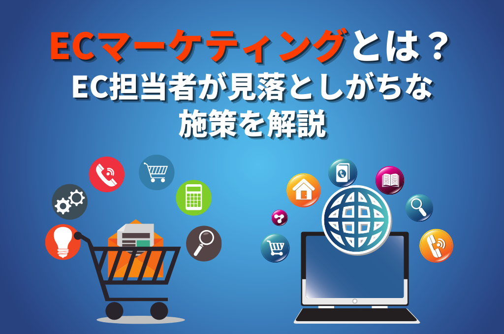 ECマーケティングとは？EC担当者が見落としがちな施策を解説