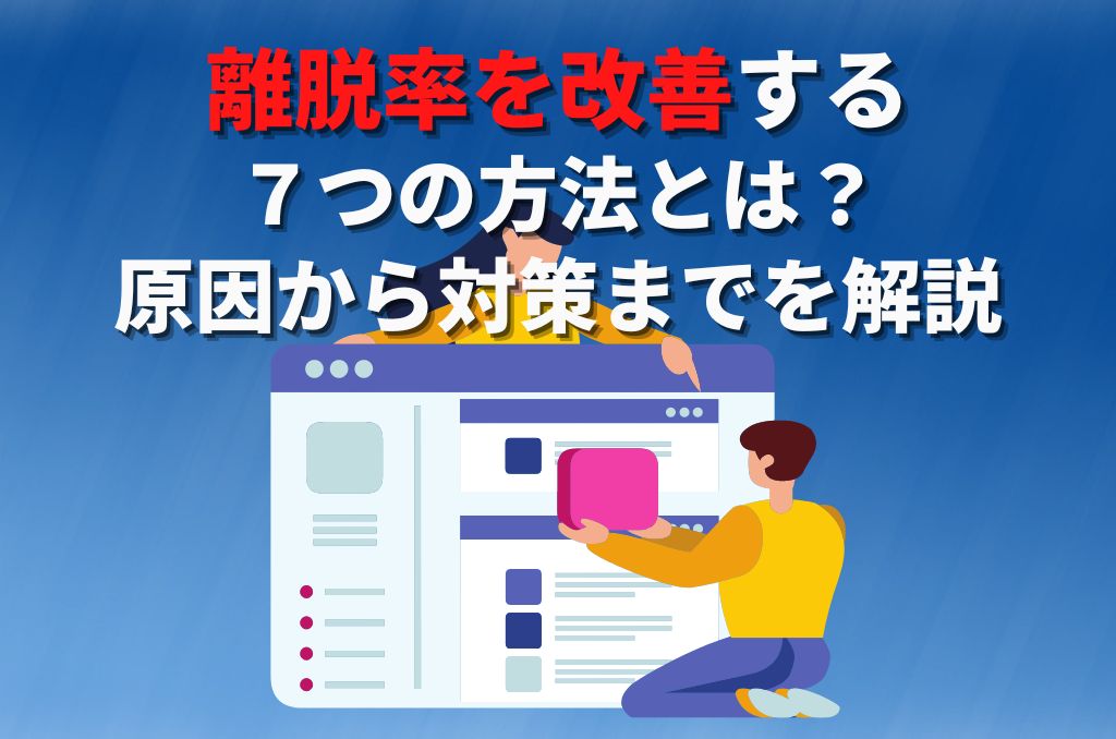 離脱率を改善する7つの方法とは？原因から対策までを解説