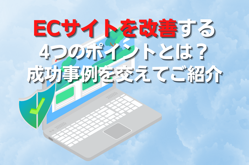 ECサイトを改善する4つのポイントとは？成功事例を交えてご紹介