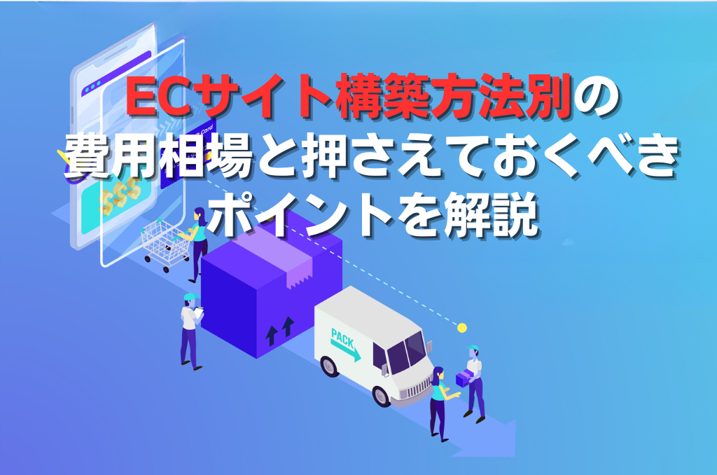 ECサイト構築方法別の費用相場と押さえておくべきポイントを解説