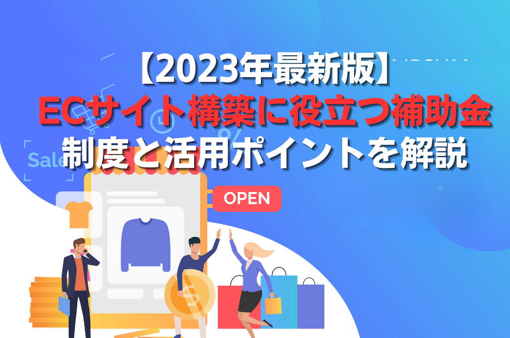 【2023年最新版】ECサイト構築に役立つ補助金制度と活用ポイントを解説