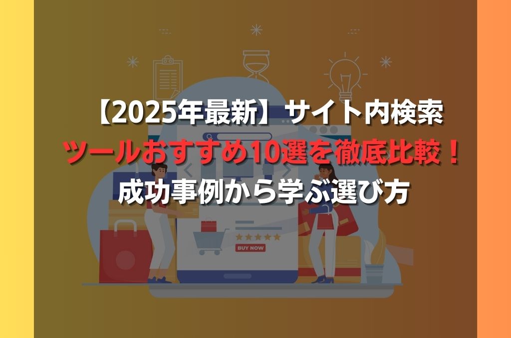 【2025年最新】サイト内検索ツールおすすめ10選を徹底比較！成功事例から学ぶ選び方