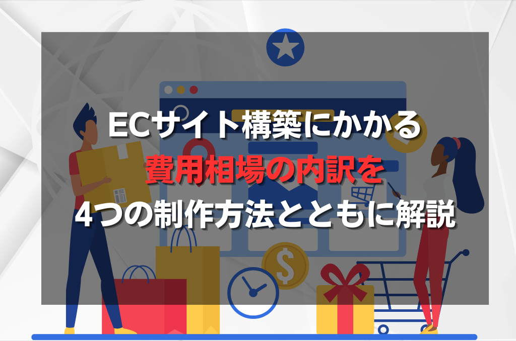 ECサイト構築にかかる費用相場の内訳を4つの制作方法とともに解説