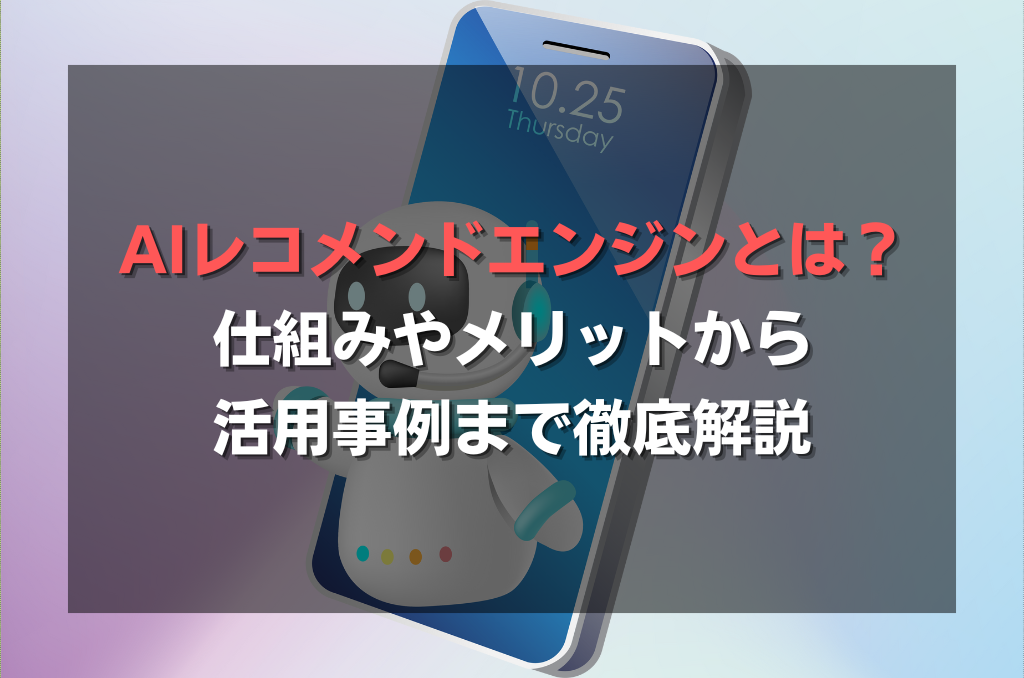 AIレコメンドエンジンとは？仕組みやメリットから活用事例まで徹底解説