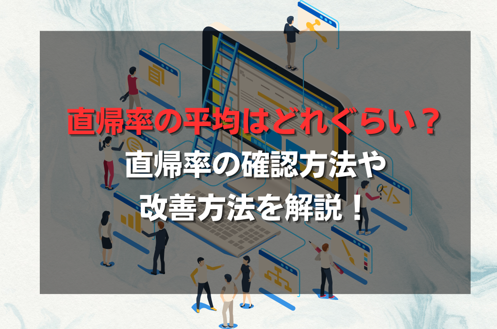 直帰率の平均はどれぐらい？直帰率の確認方法や改善方法を解説！