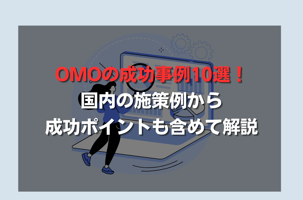 OMOの成功事例10選！国内の施策例から成功ポイントも含めて解説