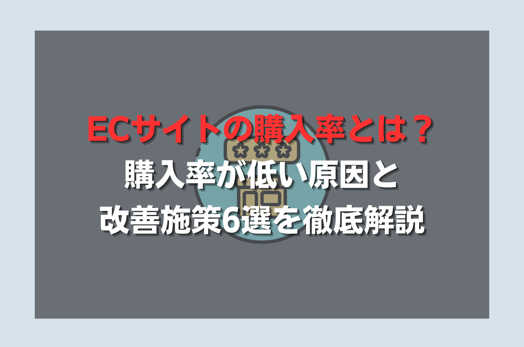ECサイトの購入率とは？購入率が低い原因と改善施策6選を徹底解説