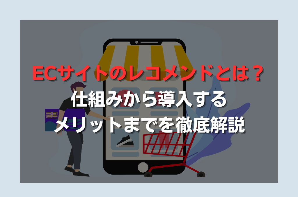 ECサイトのレコメンドとは？仕組みから導入するメリットまでを徹底解説