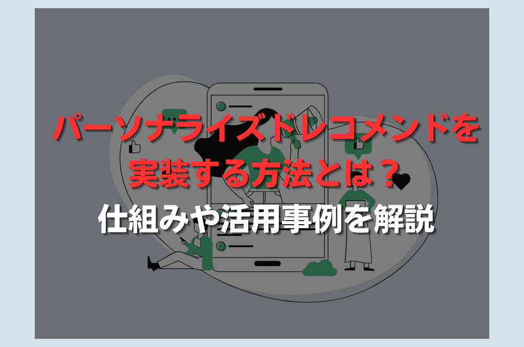 パーソナライズドレコメンドを実装する方法とは？仕組みや活用事例を解説