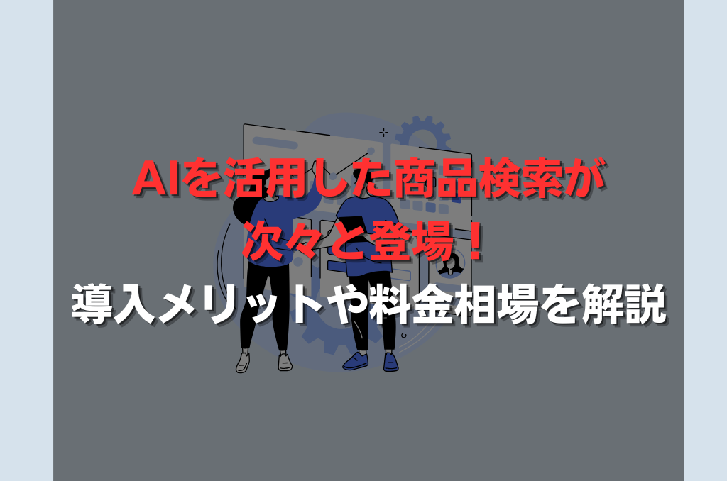 AIを活用した商品検索が次々と登場！導入メリットや料金相場を解説