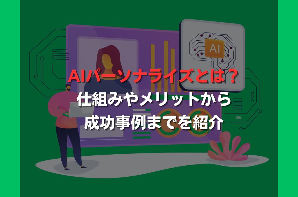 AIパーソナライズとは？仕組みやメリットから成功事例までを紹介