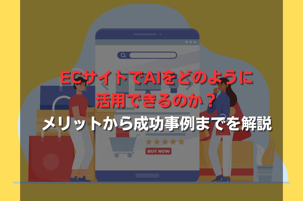 ECサイトでAIをどのように活用できるのか？メリットから成功事例までを解説