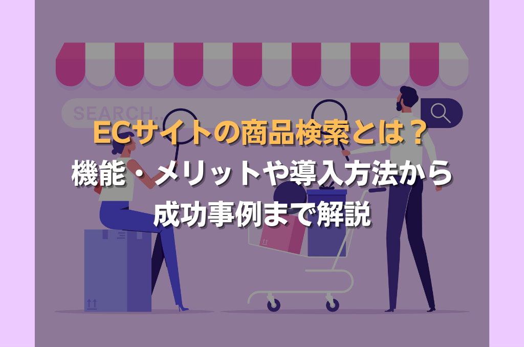 ECサイトの商品検索とは？機能・メリットや導入方法から成功事例まで解説