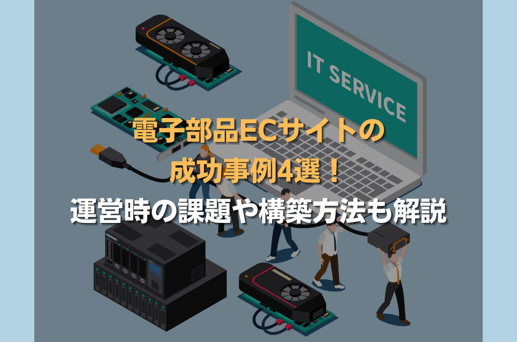電子部品ECサイトの成功事例4選！運営時の課題や構築方法も解説