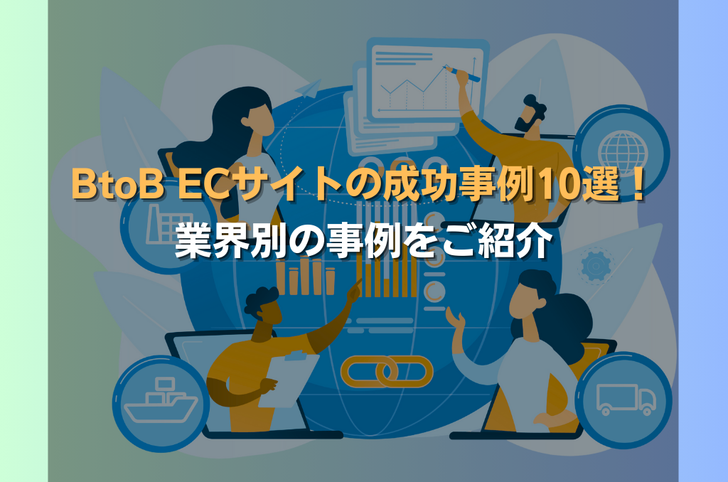BtoB ECサイトの成功事例10選！業界別の事例をご紹介