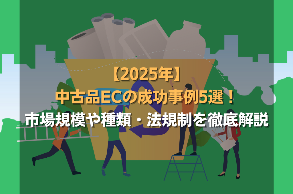 【2025年】中古品ECの成功事例5選!市場規模や種類・法規制を徹底解説