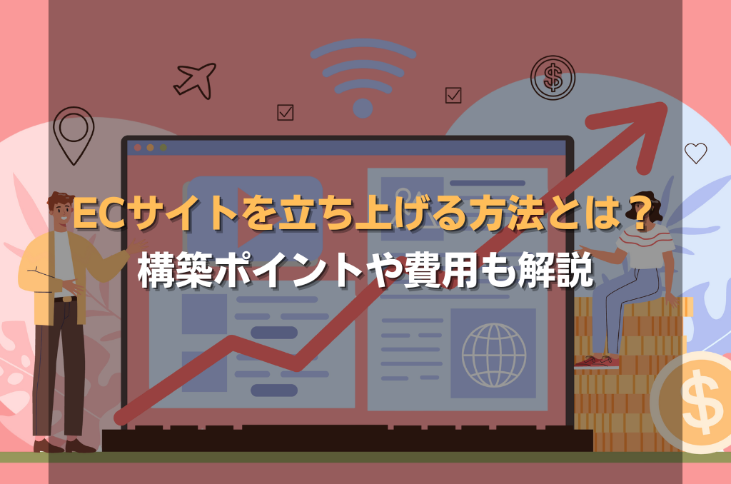 ECサイトを立ち上げる方法とは？構築ポイントや費用も解説