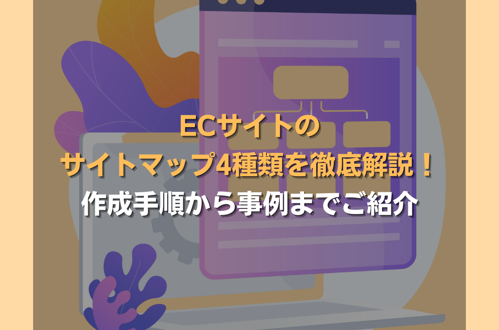 ECサイトのサイトマップ4種類を徹底解説!作成手順から事例までご紹介