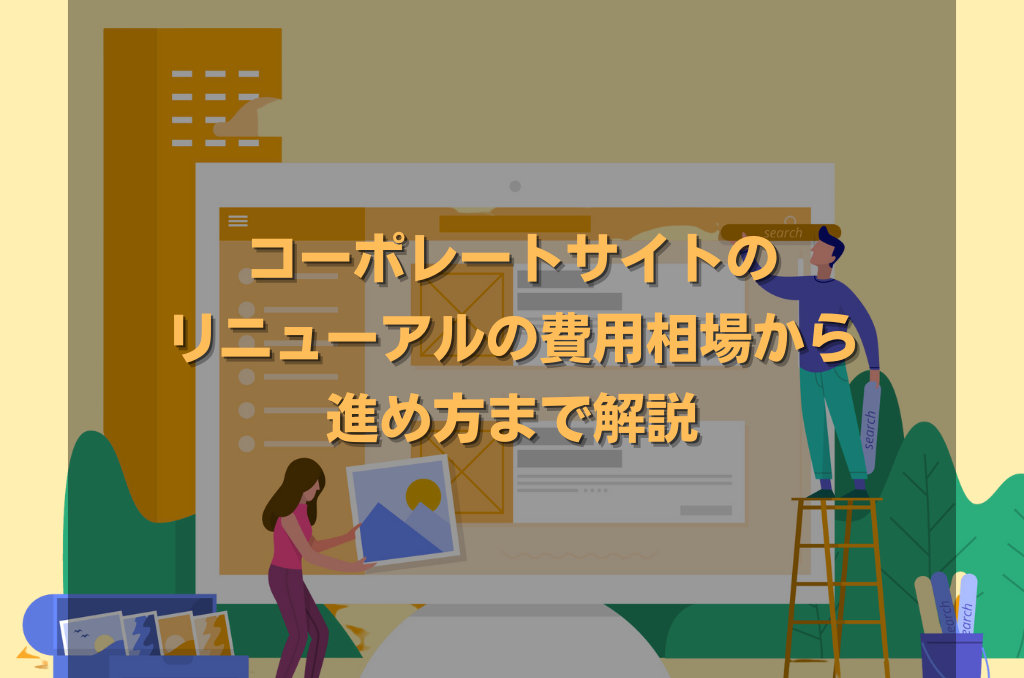 コーポレートサイトのリニューアルの費用相場から進め方まで解説