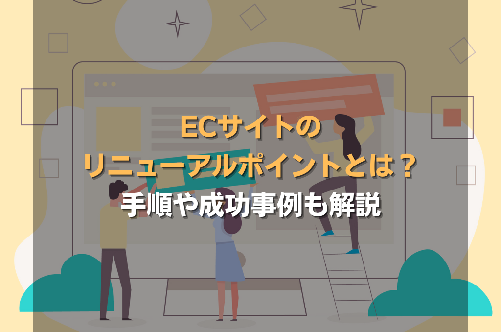 ECサイトのリニューアルポイントとは?手順や成功事例も解説