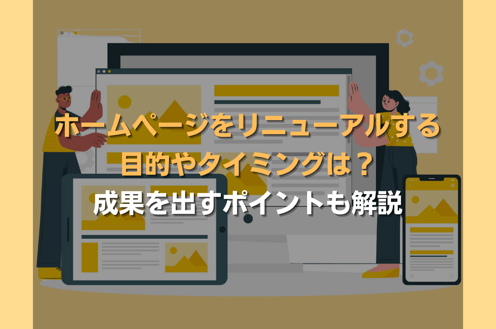 ホームページをリニューアルする目的やタイミングは?成果を出すポイントも解説